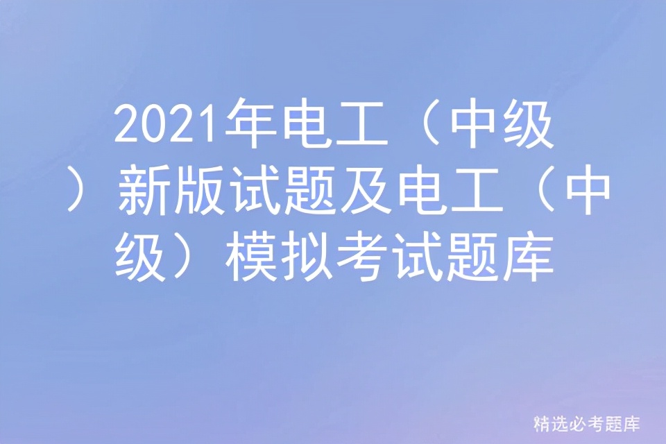 2021年電工(中級)新版試題及電工(中級)模擬考試題庫