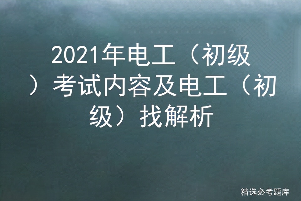 2021年電工(初級(jí))考試內(nèi)容及電工(初級(jí))找解析