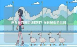 保育員崗位培訓(xùn)教材？保育員業(yè)務(wù)培訓(xùn)