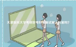 天津醫科大學考研好考嗎？復試刷人厲害嗎？