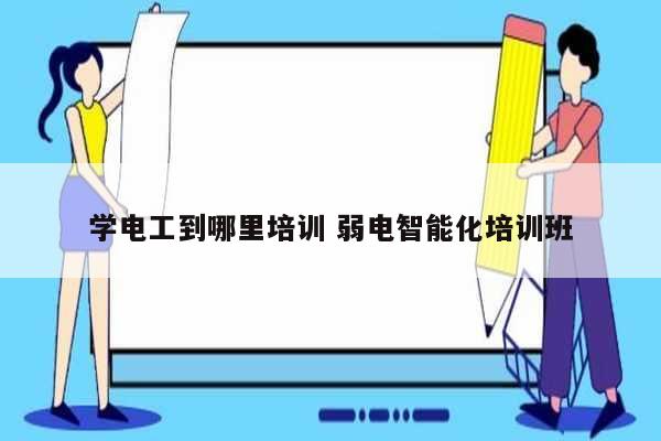 學(xué)電工到哪里培訓(xùn) 弱電智能化培訓(xùn)班-圖1