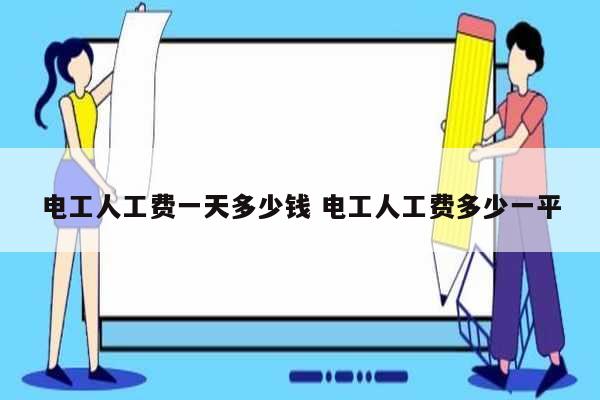電工人工費(fèi)一天多少錢 電工人工費(fèi)多少一平-圖1