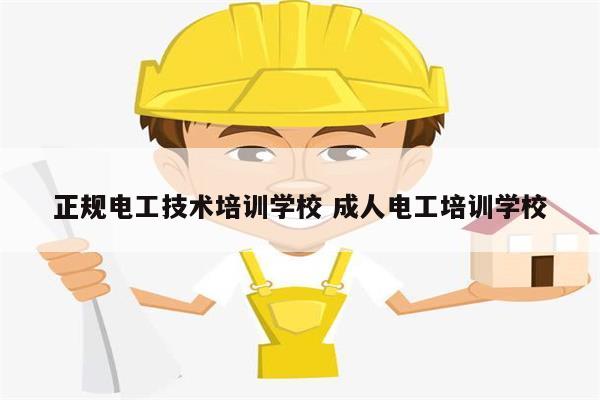 正規(guī)電工技術(shù)培訓(xùn)學(xué)校 成人電工培訓(xùn)學(xué)校-圖1