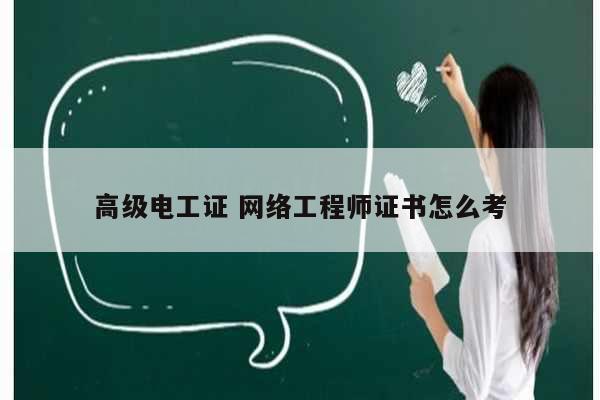 高級(jí)電工證 網(wǎng)絡(luò)工程師證書(shū)怎么考-圖1