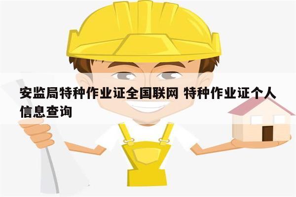 安監(jiān)局特種作業(yè)證全國聯(lián)網(wǎng) 特種作業(yè)證個(gè)人信息查詢-圖1
