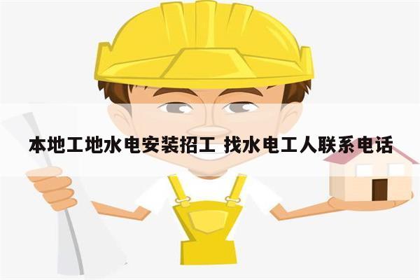 本地工地水電安裝招工 找水電工人聯(lián)系電話-圖1