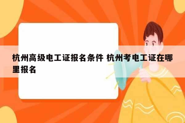 杭州高級電工證報(bào)名條件 杭州考電工證在哪里報(bào)名-圖1