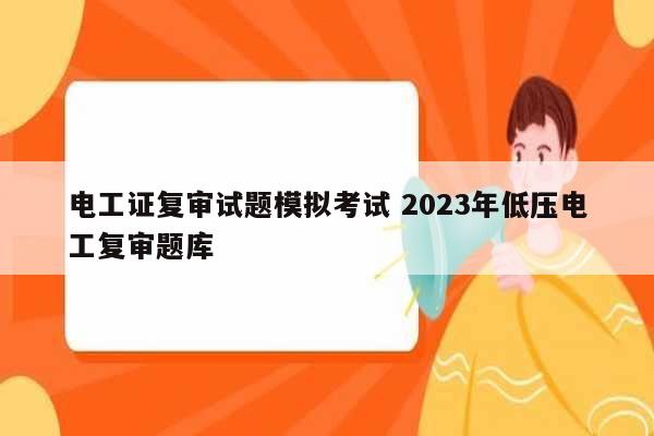 電工證復(fù)審試題模擬考試 2023年低壓電工復(fù)審題庫-圖1