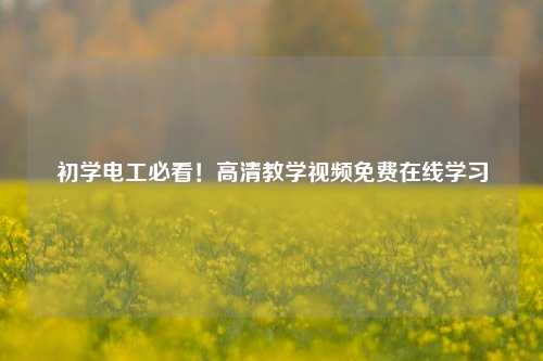 初學電工必看！高清教學視頻免費在線學習-圖1