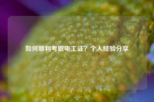 如何順利考取電工證？個(gè)人經(jīng)驗(yàn)分享-圖1