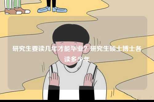 研究生要讀幾年才能畢業(yè)？研究生碩士博士各讀多少年-圖1