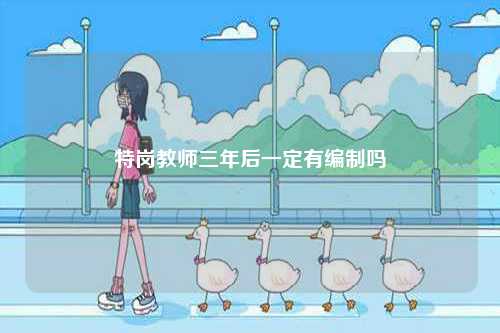 特崗教師三年后一定有編制嗎-圖1