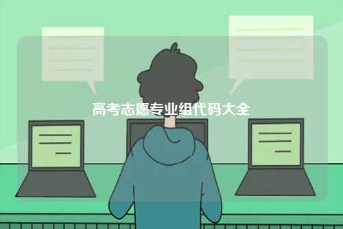 高考志愿專(zhuān)業(yè)組代碼大全-圖1