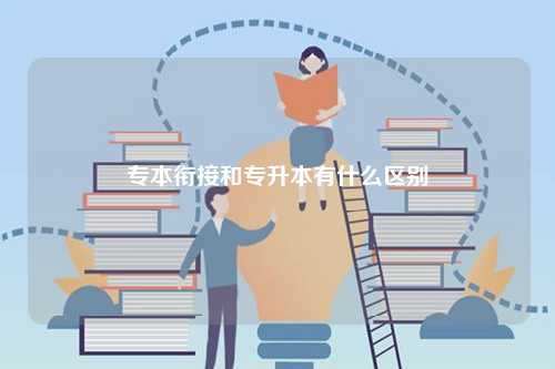 專本銜接和專升本的區別有哪些-圖1