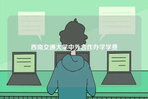 西南交通大學(xué)中外合作辦學(xué)學(xué)費(fèi)-圖1