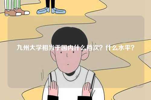 九州大學(xué)相當(dāng)于國內(nèi)什么檔次？什么水平？-圖1