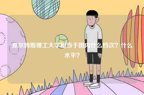 查爾姆斯理工大學(xué)相當(dāng)于國內(nèi)什么檔次？什么水平？-圖1