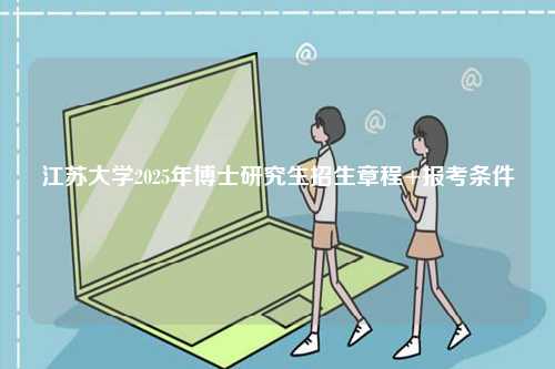 江蘇大學2025年博士研究生招生章程+報考條件-圖1